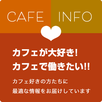 カフェが大好き!カフェで働きたい!!カフェ好きの方たちに最適な情報をお届けしています
