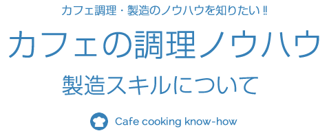 カフェの調理ノウハウ　製造スキルについて